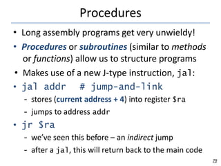 Procedures
79
• Long assembly programs get very unwieldy!
• Procedures or subroutines (similar to methods
or functions) al...