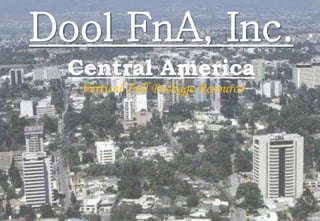 Dool FnA, Inc.
Central America
Vertical Full Package Resource
 