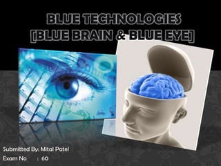 Submitted By: Mital Patel
Exam No : 60
BLUE TECHNOLOGIES
[BLUE BRAIN & BLUE EYE]
 