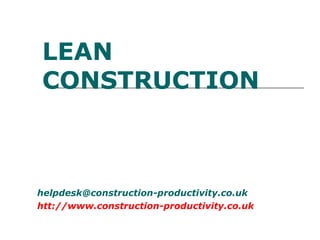 helpdesk@construction-productivity.co.uk
htt://www.construction-productivity.co.uk
LEAN
CONSTRUCTION
 