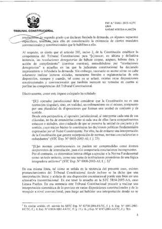 EXP. N.° 05811-2015-HC/TC
LIMA
NADINE HEREDIA ALARCÓN
TRIBUNAL CONSTITUCIONAL
resolucto *e segundo grado que declaren fundada la demanda, en algunos supuestos
`t..-.—esfecíficos, terne t.! para ello en consideración la existencia de ciertos mandatos
convencionales y constitucionales que le habilitan a ello.
Al respecto, es cierto que el artículo 202, inciso 2, de la Constitución establece la
competencia del Tribunal Constitucional para "Honocer, en última y definitiva
instancia, las resoluciones denegatorias de hábeas corpus, amparo, hábeas data, y
acción de cumplimiento" (cursivas nuestras), entendiéndose por "resoluciones
denegatorias" a aquellas en las que la judicatura constitucional ha declarado
improcedente o infundada la demanda. Sin embargo, necesario es anotar cómo no cabe
solamente realizar lecturas aisladas, meramente literales o reglamentarias de esta
disposición, siempre y cuando, tal corno ya se aclaró, existan otras disposiciones
constitucionales y convencionales que también merecen ser tomadas en cuenta al
perfilar las competencias del Tribunal Constitucional.
Efectivamente, como este órgano colegiado ha señalado:
"[E]l operador jurisdiccional debe considerar que la Constitución no es una
norma (en singular), sino, en realidad, un ordenamiento en sí mismo, compuesto
por una pluralidad de disposiciones que forman una unidad de conjunto y de
sentido.
Desde esta perspectiva, el operador jurisdiccional, al interpretar cada una de sus
cláusulas, no ha de entenderlas como si cada una de ellas fuera compartimentos
estancos o aislados, sino cuidando de que se preserve la unidad de conjunto y de
sentido, cuyo núcleo básico lo constituyen las decisiones políticas fundamentales
expresadas por el Poder Constituyente. Por ello, ha de evitarse una interpretación
de la Constitución que genere superposición de normas, normas contradictorias o
redundantes" (STC Exp. N° 0005-2003-Al; f. j. 23)
"[L]as normas constitucionales no pueden ser comprendidas como átomos
desprovistos de interrelación, pues ello comportaría conclusiones incongruentes.
Por el contrario, su sistemática interna obliga a apreciar a la Norma Fundamental
como un todo unitario, como una suma de instituciones poseedoras de una lógica
integradora uniforme" (STC Exp. N° 0008-2003-Al; f. j. 5)2
En esa misma línea, tal como se señala en la sentencia del presente caso, existen
pronunciamientos del Tribunal Constitucional donde incluso se ha dicho que una
interpretación literal y aislada de una disposición constitucional puede más bien ser una
alternativa inconstitucional. En ese tener lo resuelto en la STC 5854-2005-AA, caso
Lizana Puelles. En esa sentencia este Tribunal Constitucional procede a realizar una
interpretación sistemática de lo previsto en varias disposiciones constitucionales y de lo
recogido a nivel convencional, para luego así habilitar una interpretación donde no se
2 En similar sentido, cfr. además las SSTC Exp. 02730-2006-PA/TC, f. j. 6; Exp. N° 1091-2002-
j. 4; Exp. N' 05854-2005-AA/TC, ff. jj. 15 y 16, y Exp. N° 4587-2004-AA/TC, f. j. 70.b.
3
 