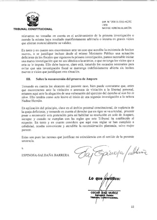 EXP. N.° 05811-2015-HC/TC
LIMA
NADINE HEREDIA ALARCÓN
TRIBUNAL CONSTITUCIONAL
relevantes no tomadas en cuenta en el archivamiento de la primera investigación o
cuando la misma haya resultado manifiestamente arbitraria o incurra en graves vicios
que afectan sustancialmente su validez.
En tanto y en cuanto nos encontremos ante un caso que acredita la existencia de hechos
nuevos, o se justifique incluso desde el mismo Ministerio Público una actuación
deficiente de los fiscales que siguieron la primera investigación, parece razonable iniciar
una nueva investigación que no sea idéntica a la anterior, o que no tenga los vicios que a
esta se le imputa. Ello debe hacerse, claro está, tomando los recaudos necesarios para
evitar que una investigación fiscal se mantenga indefinidamente abierta sin hechos
nuevos o vicios que justifiquen esta situación.
III. Sobre la reconversión del proceso de Amparo
Tomando en cuenta los alcances del presente caso, bien puede constatarse que, antes
que encontrarnos ante la violación o amenaza de violación a la libertad personal,
estamos aquí ante la alegación de una vulneración del ejercicio del derecho al non bis in
ideo?. Ello tendría como acto lesivo el inicio de una segunda investigación a la señora
Nadine Heredia.
En aplicación del principio, clave en el ámbito procesal constitucional, de suplencia de
la queja deficiente, y tomando en cuenta el derecho que en rigor se va a tutelar, procede
pasar a reconvertir esta pretensión para así habilitar su resolución en sede de Amparo,
siempre y cuando se cumplan con las reglas que este Tribunal ha establecido al
respecto. En tanto y en cuanto considero que aquí esas reglas se han cumplido a
cabalidad, resulta conveniente y atendible la reconsideración planteada, salvo mejor
parecer.
Estas son pues las razones que justifican mi coincidencia con el sentido de la presente
sentencia.
s.
ESPINOSA-SALDAÑA BARRERA
12
 