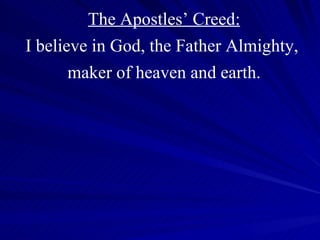 The Apostles’ Creed: I believe in God, the Father Almighty,  maker of heaven and earth. 