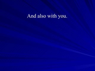 And also with you.   