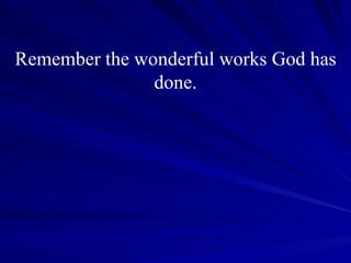 Remember the wonderful works God has done. 