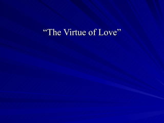 “ The Virtue of Love” 