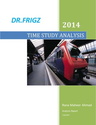 DR.FRIGZ
2014
Rana Maheer Ahmad
Analysis Report
7/26/2014
TIME STUDY ANALYSIS
 