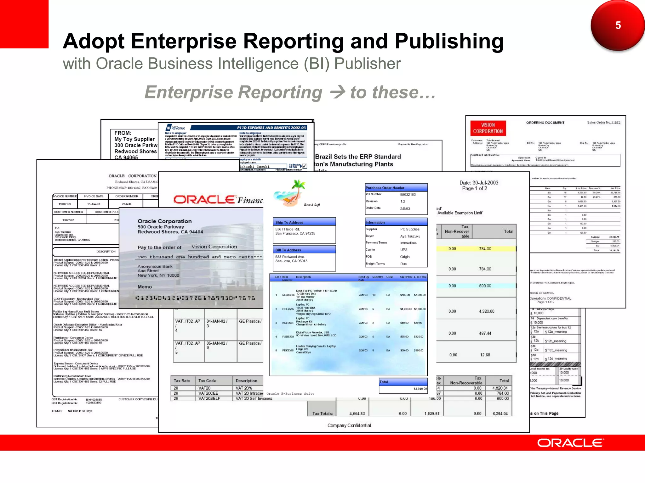 5
Adopt Enterprise Reporting and Publishing
with Oracle Business Intelligence (BI) Publisher
           Enterprise Reporting  to these…
 