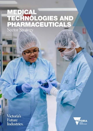 MEDICAL
TECHNOLOGIES AND
PHARMACEUTICALS
Sector Strategy
Victoria’s
Future
Industries.
 