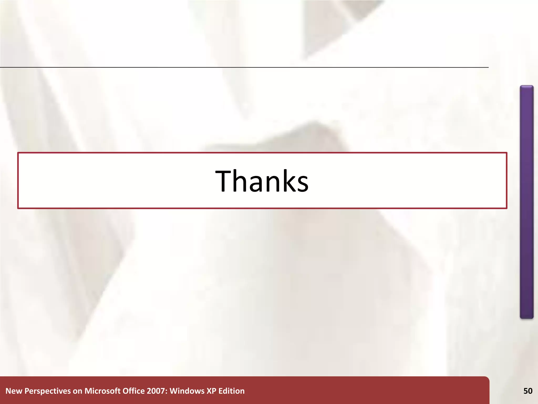 XP
Thanks
New Perspectives on Microsoft Office 2007: Windows XP Edition 50
 