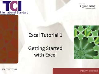 FIRST COURSE
Excel Tutorial 1
Getting Started
with Excel
 