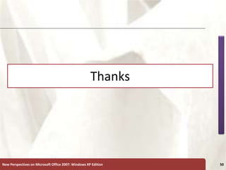 XP
Thanks
New Perspectives on Microsoft Office 2007: Windows XP Edition 50
 