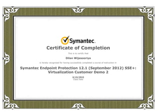 
Certificate of Completion
This is to certify that
Dilan Wijesooriya
is hereby recognized for having successfully completed a course of instruction in
Symantec Endpoint Protection 12.1 (September 2012) SSE+:
Virtualization Customer Demo 2
6/15/2015
Class Date
 