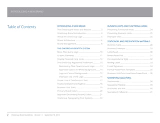 2 OneGroup Brand Guidelines Version 1.1 September 18, 2014
Table of Contents

INTRODUCING A NEW BRAND
The OneGroup® Vision and Mission................... 3
OneGroup Brand Introduction............................. 4
About the OneGroup Logo................................... 5
Brand Architecture................................................ 6
Brand Management............................................... 8
THE ONEGROUP IDENTITY SYSTEM
More Than Just a Logo........................................10
Graphic Elements.................................................11
Oneida Financial Corp. Links..............................12
The OneGroup Registered Trademark..............13
Maintaining Clear Space Around Logo..........13
Approved Colors on White Background........14
Logo on Colored Backgrounds.......................15
Improper Use of the Logo...............................16
Proper Use of OneGroup in Text.......................17
Positional Statement (Tagline)...........................18
Business Unit Stack..............................................19
Primary Brand Colors..........................................20
Approved Secondary (Accent) Colors................21
OneGroup Typography (Font System)...............22
INTRODUCING A NEW BRAND
BUSINESS UNITS AND FUNCTIONAL AREAS
Presenting Functional Areas...............................24
Presenting Business Units..................................25
Improper Uses.....................................................26
STATIONERY AND PRESENTATION MATERIALS
Business Card.......................................................28
Business Envelope...............................................29
Letterhead............................................................30
Memo/Note Pad...................................................31
Correspondence Style.........................................32
Mailing Label........................................................33
E-mail Signature...................................................34
Formal PowerPoint Template.............................35
Business Unit/Functional Area PowerPoint......36
MARKETING COLLATERAL
Testimonials.........................................................38
Newsletter/Tabloid..............................................39
Brochures and Ads..............................................40
Specialized Collateral...........................................41
 