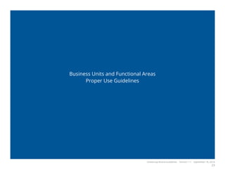 OneGroup Brand Guidelines Version 1.1 September 18, 2014
23
Business Units and Functional Areas
Proper Use Guidelines
 