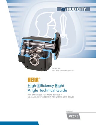 HERA®
High-Efficiency Right
Angle Technical Guide
90% EFFICIENCY • 2X MORE TORQUE •
NO-HASSLE REPLACEMENT FOR WORM GEAR DRIVES
A Regal Brand
PATENTED
PAT. http://rbcm.biz/q=F3A63
 