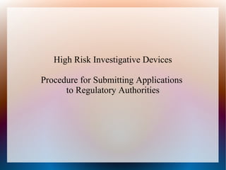 High Risk Investigative Devices
Procedure for Submitting Applications
to Regulatory Authorities
 