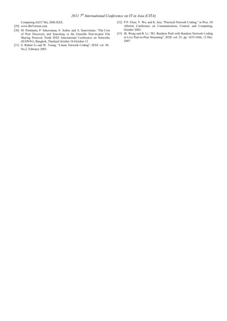 2011 7th International Conference on IT in Asia (CITA) 
Computing (GCC’06), 2006 IEEE. 
[29] www.BitTorrent.com 
[30] M. Portmann, P. Sokavatana, S. Ardon, and A. Seneviratne, “The Cost 
of Peer Discovery and Searching in the Gnutella Peer-to-peer File 
Sharing Protocol, Ninth IEEE International Conference on Networks 
(ICON'01), Bangkok, Thailand October 10-October 12. 
[31] S. Robert Li and W. Yeung, “Linear Network Coding”, IEEE vol. 49, 
No.2, February 2003. 
[32] P P. Chou, Y. Wu, and K. Jain, “Practical Network Coding,” in Proc. Of 
Allerton Conference on Communication, Control, and Computing, 
October 2003. 
[33] M. Wang and B. Li, “R2: Random Push with Random Network Coding 
in Live Peer-to-Peer Streaming”, IEEE vol. 25, pp. 1655-1666, 12 Dec. 
2007. 

