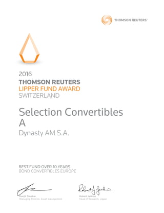 2016
THOMSON REUTERS
LIPPER FUND AWARD
SWITZERLAND
Selection Convertibles
A
Dynasty AM S.A.
BEST FUND OVER 10 YEARS
BOND CONVERTIBLES EUROPE
 