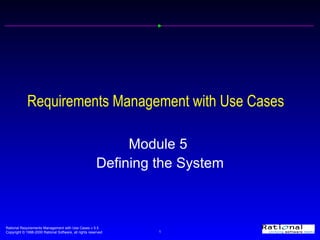 Requirements Management with Use Cases Module 5  Defining the System 