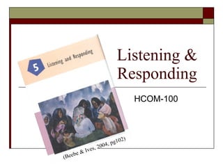 Listening & Responding HCOM-100 (Beebe & Ives, 2004, pg102) 