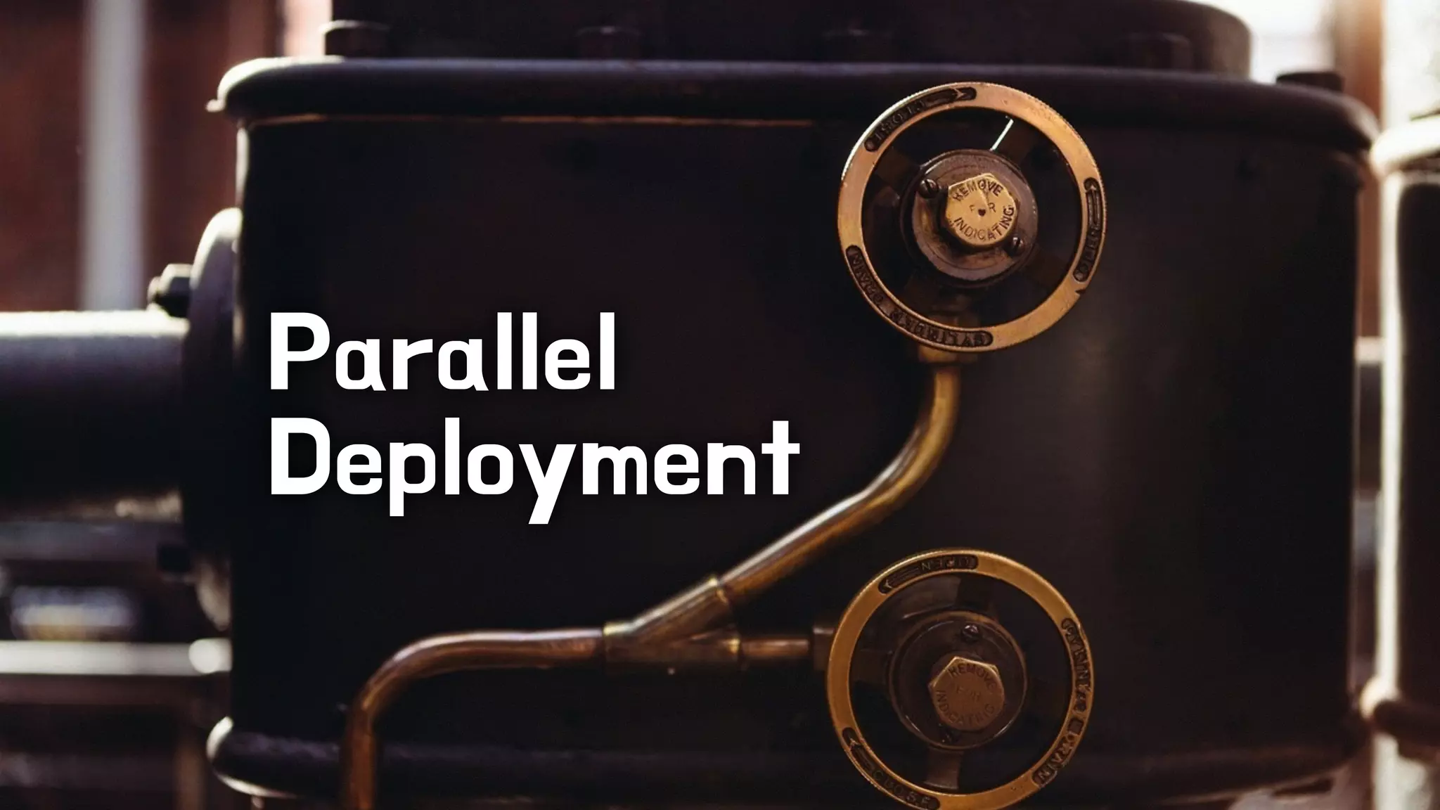 Parallel 
Deployment 
 