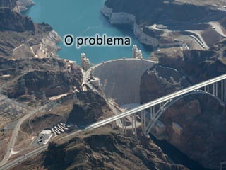O	
  problema	
  
 