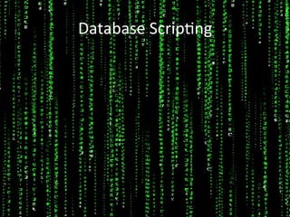 Database	
  Scrip1ng	
  
 
