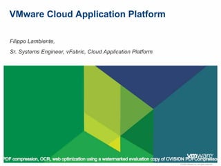 © 2009 VMware Inc. All rights reserved
VMware Cloud Application Platform
Filippo Lambiente,
Sr. Systems Engineer, vFabric, Cloud Application Platform
PDF compression, OCR, web optimization using a watermarked evaluation copy of CVISION PDFCompressor
 