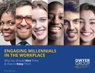 ENGAGING MILLENNIALS
IN THE WORKPLACE
© 2016 Dwyer Group
Why You Should Hire Them
& How to Keep Them
 