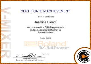 CERTIFICATE of ACHIEVEMENT
This is to certify that
Jasmine Biondi
has completed the CRAS requirements
and demonstrated proficiency in
Roland V-Mixer
October 5, 2014
SypLO1mwEj
Powered by TCPDF (www.tcpdf.org)
 