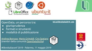 OpenData, un percorso tra:
● giurisprudenza
● formati e strumenti
● modalità di pubblicazione
Andrea Borruso, Mario Grimal...