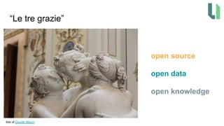 “Le tre grazie”
open source
open data
open knowledge
foto di Davide Mauro
 