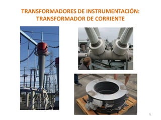 TRANSFORMADORES DE INSTRUMENTACIÓN:
TRANSFORMADOR DE CORRIENTE
71
 