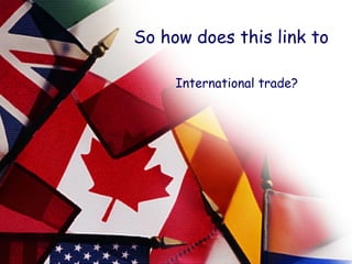 So how does this link to  International trade? 