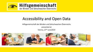 Accessibility and Open Data
Hilfsgemeinschaft der Blinden und Sehschwachen Österreichs
presented at
Vienna, 27th June2019
 