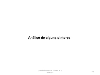 Análise de alguns pintores
Curso Profissional de Turismo, HCA,
Módulo 5
100
 