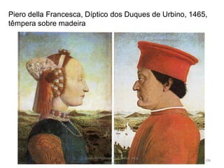 Piero della Francesca, Díptico dos Duques de Urbino, 1465,
têmpera sobre madeira
Curso Profissional de Turismo, HCA,
Módulo 5
106
 