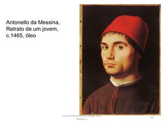 Antonello da Messina,
Retrato de um jovem,
c.1465, óleo
Curso Profissional de Turismo, HCA,
Módulo 5
121
 