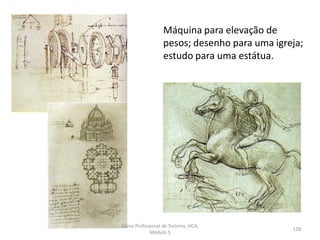 Máquina para elevação de
pesos; desenho para uma igreja;
estudo para uma estátua.
Curso Profissional de Turismo, HCA,
Módulo 5
128
 