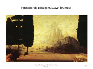 Pormenor da paisagem, suave, brumosa
Curso Profissional de Turismo, HCA,
Módulo 5
135
 