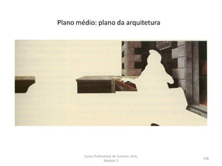 Plano médio: plano da arquitetura
Curso Profissional de Turismo, HCA,
Módulo 5
138
 