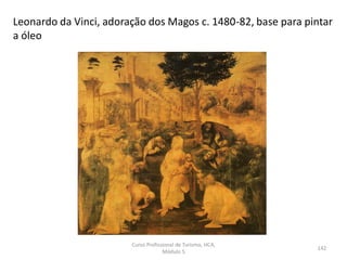 Leonardo da Vinci, adoração dos Magos c. 1480-82, base para pintar
a óleo
Curso Profissional de Turismo, HCA,
Módulo 5
142
 
