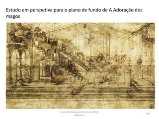 Estudo em perspetiva para o plano de fundo de A Adoração dos
magos
Curso Profissional de Turismo, HCA,
Módulo 5
143
 