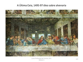 A Última Ceia, 1495-97 óleo sobre alvenaria
Curso Profissional de Turismo, HCA,
Módulo 5
147
 