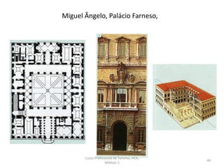 Miguel Ângelo, Palácio Farneso,
Curso Profissional de Turismo, HCA,
Módulo 5
44
 
