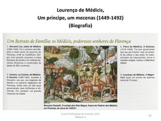 Lourenço de Médicis,
Um príncipe, um mecenas (1449-1492)
(Biografia)
Curso Profissional de Turismo, HCA,
Módulo 5
62
 