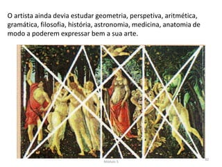 O artista ainda devia estudar geometria, perspetiva, aritmética,
gramática, filosofia, história, astronomia, medicina, anatomia de
modo a poderem expressar bem a sua arte.
Curso Profissional de Turismo, HCA,
Módulo 5
82
 