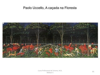 Paolo Uccello, A caçada na Floresta
Curso Profissional de Turismo, HCA,
Módulo 5
85
 