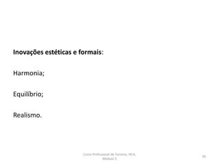 Inovações estéticas e formais:
Harmonia;
Equilíbrio;
Realismo.
Curso Profissional de Turismo, HCA,
Módulo 5
95
 